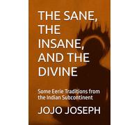 THE SANE, THE INSANE, AND THE DIVINE: Some Eerie Traditions from the Indian Subcontinent