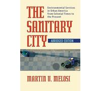 The Sanitary City: Environmental Services in Urban America from Colonial Times to the Present
