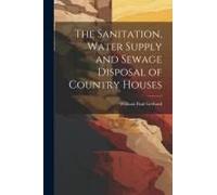 The Sanitation, Water Supply And Sewage Disposal Of Country Houses