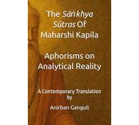 The Sāṅkhya Sūtra Of Maharshi Kapila Aphorisms on Analytical Reality: A Contemporary Translation