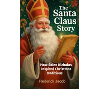 The Santa Claus Story: How Saint Nicholas Inspired Christmas Traditions