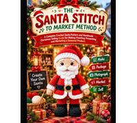 THE SANTA STITCH TO MARKET METHOD: A Complete Crochet Santa Pattern and Handmade Christmas Selling Guide for Making, Finishing, Presenting and Marketing a Seasonal Product