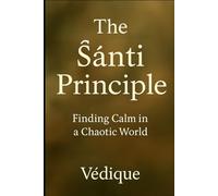The Śānti Principle: Finding Calm in a Chaotic World