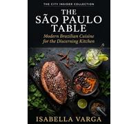 The São Paulo Table: Modern Brazilian Cuisine for the Discerning Kitchen