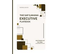 THE SAP S/4HANA EXECUTIVE PLAYBOOK: DELIVERING AN ON-TIME, ON-BUDGET GO-LIVE: A C-SUITE FRAMEWORK FOR PLANNING, EXECUTING, AND SUSTAINING ERP SUCCESS