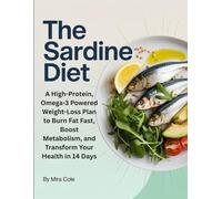 The Sardine Diet: A High-Protein, Omega-3 Powered Weight-Loss Plan to Burn Fat Fast, Boost Metabolism, and Transform Your Health in 14 Days