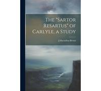 The "Sartor Resartus" Of Carlyle, A Study