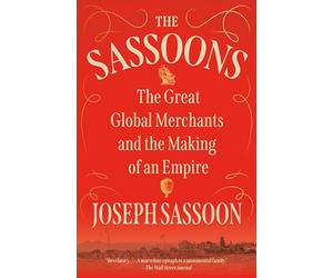 The Sassoons: The Great Global Merchants and the Making of an Empire