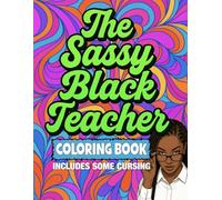 The Sassy Black Teacher Funny Adult Coloring Book: Includes Some Swear / Cuss Words | Great Gift for Black Women Who Are Teachers / Educators