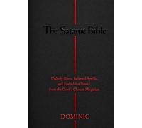 The Satanic Bible: Unholy Rites, Infernal Spells, and Forbidden Power from the Devil’ s Chosen Magician
