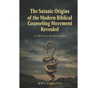 The Satanic Origins of the Modern Biblical Counseling Movement Revealed: A Critical Examination