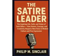 THE SATIRE LEADER: The Inspiring Life, Faith, and Vision of Seth Dillon - How Humor, Courage, and Creativity Shaped a New Voice in Modern Culture and Free Expression