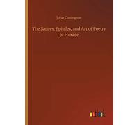 The Satires, Epistles, And Art Of Poetry Of Horace