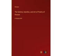 The Satires, Epistles, And Art Of Poetry Of Horace