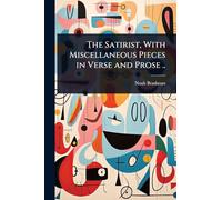 The Satirist, With Miscellaneous Pieces in Verse and Prose ..