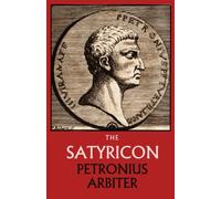 The Satyricon: Illustrated with a Complete and Unexpurgated Translation by W. C. Firebaugh (Annotated)
