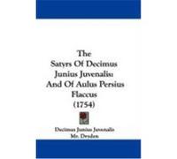 The Satyrs of Decimus Junius Juvenalis: And of Aulus Persius Flaccus (1754) Juvenalis, Decimus Junius (Auteur)