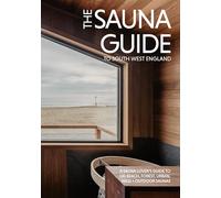 The Sauna Guide to South West England: 130 beach, forest, wild, and outdoor saunas in Cornwall, Devon, Dorset, Somerset, Wiltshire, Gloucestershire, Bristol, and Bath