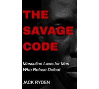 The Savage Code: Masculine Laws for Men Who Refuse Defeat