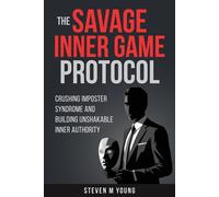 The Savage Inner Game Protocol - Crushing Imposter Syndrome and Building Unshakable Inner Authority - Steven M Young - Savage Success Systems, LLC - ebook (ePub) - Livre
