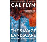 The Savage Landscape: How We Made the Wilderness