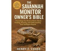 The Savannah Monitor Owner’s Bible: Everything You Need to Know About Feeding, Housing, and Understanding Your Intelligent Reptile