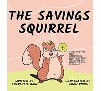 The Savings Squirrel: A Children's Book About Understanding Where Money Comes From, Saving, and Knowing the Value of a Dollar