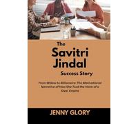 The Savitri Jindal & family Success Story: From Widow to Billionaire: The Motivational Narrative of How She Took the Helm of a Steel Empire