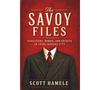 The Savoy Files: Gangsters, Power, and Secrets in 1930s Kansas City