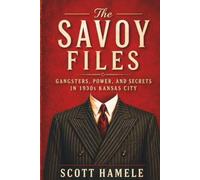 The Savoy Files: Gangsters, Power, and Secrets in 1930s Kansas City