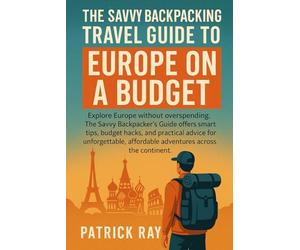 THE SAVVY BACKPACKING TRAVEL GUIDE TO EUROPE ON A BUDGET: Explore Europe without overspending. The Savvy Backpacker’s Guide offers smart tips, budget hacks
