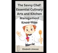 The Savvy Chef: Essential Culinary Arts And Kitchen Management Know-How