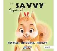 The SAVVY Squirrel: Recycle, Resource, Repeat: A Story About Repairing and Reusing