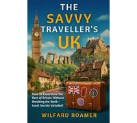 The Savvy Traveller's UK: How to Experience the Best of Britain Without Breaking the Bank - Local Secrets Included!