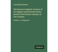 The Saxons in England; A history of the English commonwealth till the period of the Norman conquest, In Two Volumes: Volume 2 - in large print