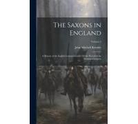 The Saxons In England: A History Of The English Commonwealth Till The Period Of The Norman Conquest; Volume 2