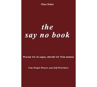 the say no book: Warum wir Ja sagen, obwohl wir Nein meinen - Vom People Pleaser zum Self Prioritizer