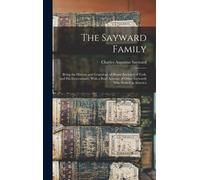 The Sayward Family: Being The History And Genealogy Of Henry Sayward Of York, And His Descendants, With A Brief Account Of Other Saywards