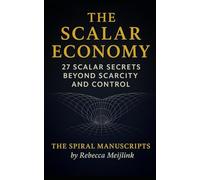 THE SCALAR ECONOMY: 27 Scalar Secrets Beyond Scarcity and Control