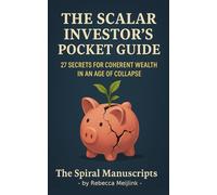 The Scalar Investor’s Pocket Guide: 27 Secrets for Coherent Wealth In an Age of Collapse