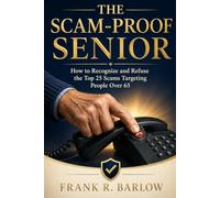 The Scam-Proof Senior: How to Recognize and Refuse the Top 25 Scams Targeting People Over 65