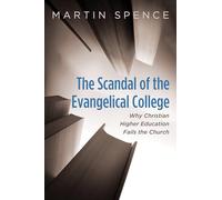 The Scandal of the Evangelical College: Why Christian Higher Education Fails the Church
