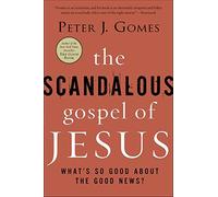 The Scandalous Gospel of Jesus: What's So Good About the Good News? An Eloquent Invitation to Hear the Radical Message of Hope and Change Anew