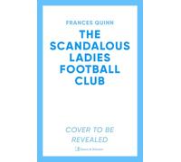 The Scandalous Ladies Football Club: A big-hearted, soul-lifting story of friendship, football and fighting for the life you want