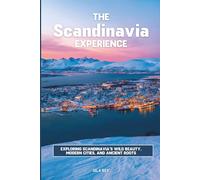 The Scandinavia Experience: Exploring Scandinavia's Wild Beauty, Modern Cities, and Ancient Roots
