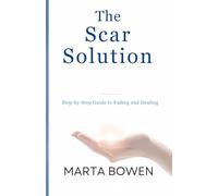 The Scar Solution: Step by-Step Guide to Fading and Healing
