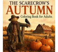 The Scarecrow's Autumn Coloring Book for Adults: Follow a Lonely Scarecrow Through Windy Fields, and Crow Friends