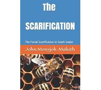 The Scarification: The Facial Scarification In South Sudan Paperback Book By John Monyjok Maluth