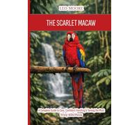 The Scarlet Macaw: A Complete Guide to Care, Confident Handling & Taming the Most Strong-Willed Macaw