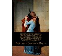 The Scarlet Pimpernel Anthology Volume I: The Scarlet Pimpernel, I Will Repay and The Elusive Pimpernel